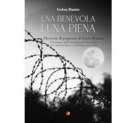 Una benevola luna piena. Memorie di prigionia di Lucio Biasion. Nel contesto della seconda guerra mondiale, eroi anonimi hanno combattuto senza armi