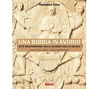 Una Bibbia in avorio. Arte mediterranea nella Salerno dell'XI secolo. Ediz. illustrata (Arte e fede)