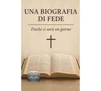 Una biografia di fede: Finchè ci sarà un giorno