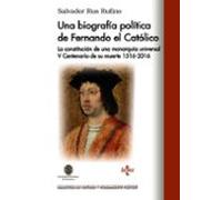 Una biografía política de Fernando El Católico: La constitución de una monarquía universal V Centenario de su muerte 1516 - 2016 (Biblioteca de Historia y Pensamiento Político)