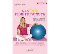 Una bionda fisioterapista. Sai che puoi prevenire i dolori? Scopri come con video esercizi e spiegazioni. Fisioterapia semplice 2.0 (Contemporary Books)