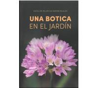 UNA BOTICA EN EL JARDIN: GUIA DE PLANTAS MEDICINALES