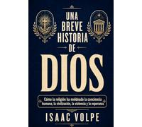UNA BREVE HISTORIA DE DIOS. Cómo la religión ha moldeado la conciencia humana, la civilización, la violencia y la esperanza: La historia de Dios ... miedo a la muerte. (“UNA BREVE HISTORIA DE…”)