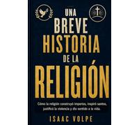UNA BREVE HISTORIA DE LA RELIGIÓN. Cómo la religión construyó imperios, inspiró santos, justificó la violencia y dio sentido a la vida.: Buda, Jesús, ... y Juana de Arco. (“UNA BREVE HISTORIA DE…”)