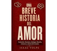 UNA BREVE HISTORIA DEL AMOR. Evolución, literatura, biología, filosofía, romance y ciencia del corazón.: Un libro para todas las personas que alguna vez han amado, perdido, dudado y vuelto a amar.