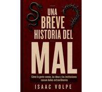 UNA BREVE HISTORIA DEL MAL. Como la gente común, las ideas y las instituciones generan daños extraordinarios: El recorrido intelectual por los ... y cómo resistirla. (“UNA BREVE HISTORIA DE…”)