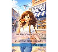 UNA BRICIOLA ALLA VOLTA: Crescere in un mondo senza glutine