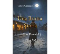 UNA BRUTTA STORIA di Fëdor Dostoevskij: EPITOME
