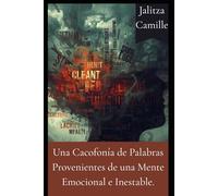 Una Cacofonía de Palabras Provenientes de una Mente Emocional e Inestable.: Historias Cortas