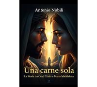 Una carne sola - La storia tra Gesù Cristo e Maria Maddalena