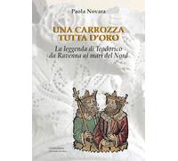 Una carrozza tutta d'oro. La leggenda di Teodorico da Ravenna ai mari del Nord (Vicus. Testi e documenti di storia locale)