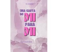 UNA CARTA DE MI PARA MI (En español):: Un diario para sanar y reconectar contigo mismo
