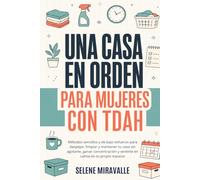 Una casa en orden para mujeres con TDAH: Métodos sencillos y de bajo esfuerzo para despejar, limpiar y mantener tu casa sin agotarte, ganar concentración y sentirte en calma en tu propio espacio