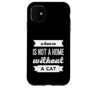 Una casa no es un hogar sin un gato perfecto para los amantes de los gatos Carcasa para iPhone 11