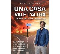 Una casa vale l'altra ...se non sai come sceglierla: La tua guida indipendente per uscire vivo dall'inferno del cantiere