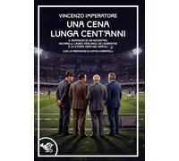 Una cena lunga cent'anni. Il romanzo di un incontro. Ascarelli, Lauro, Ferlaino, De Laurentiis e la storia vera del Napoli (Le rabone)