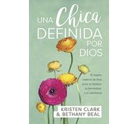 Una Chica Definida Por Dios: El Diseño Radical de Dios Para La Belleza, La Feminidad Y La Identidad