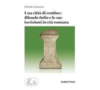 Una città di confine: «Blanda Iulia» e le sue iscrizioni in età romana (Scientia Antiquitatis)