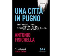 Una città in pugno. Informazione, affari, politica e mafia: Catania al tempo di Mario Ciancio. Una storia italiana. Nuova ediz. (Petrolio)