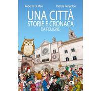 Una città. Storie e cronaca da Foligno. Ediz. illustrata (Testimonianze & memorie)