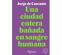 Una Ciudad Entera Bañada En Sangre Humana: Relatos (SIN COLECCION)