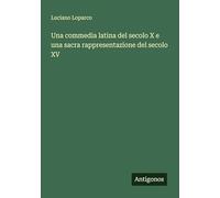 Una commedia latina del secolo X e una sacra rappresentazione del secolo XV