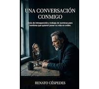 Una conversación conmigo: Guía de introspección y trabajo de sombras para hombres que quieren poner su vida en orden. (La trilogía definitiva para el hombre que ha decidido poner su vida en orden.)