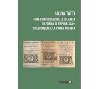 «Una conversazione letteraria in forma di Repubblica»: Crescimbeni e la prima Arcadia (Studi umanistici)