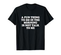Una cosa divertida para hacer por la mañana es no hablar conmigo Camiseta