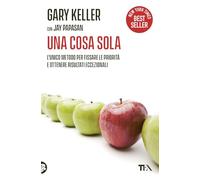 Una cosa sola. L'unico metodo per fissare le priorità e ottenere risultati eccezionali (Varia best seller)