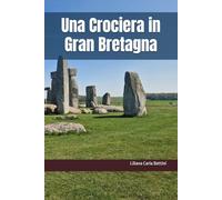 Una Crociera in Gran Bretagna: Inghilterra, Scozia, Galles, Irlanda del Nord, Repubblica d’Irlanda