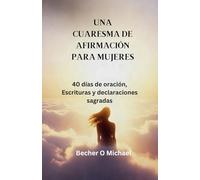 UNA CUARESMA DE AFIRMACIÓN PARA MUJERES: 40 días de oración, Escrituras y declaraciones sagradas
