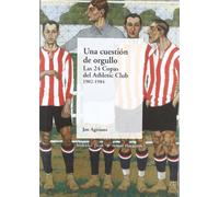 Una Cuestión De Orgullo - Las 24 Copas Del Athletic Club. 1902-1984