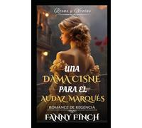 Una Dama Cisne Para El Marqués Intrépido: Romance Del Periodo Regencia (Rosas y Novias)