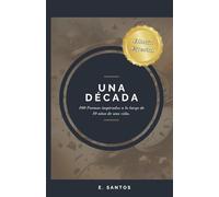 Una Década: Edición Especial: 100 Poemas escritos a lo largo de 10 años de una vida
