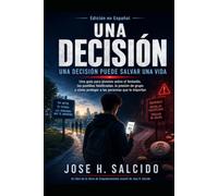 UNA DECISIÓN: Una decisión puede salvar una vida: Un guía para jóvenes sobre el fentanilo, las pastillas falsificadas, la presión de grupo y cómo proteger a las personas que te importan