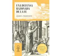 Una defensa razonada de la fe: Recopilación de ensayos sobre apologética cristiana