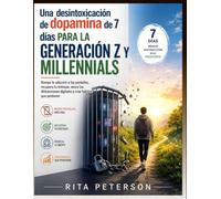 Una desintoxicación de dopamina de 7 días PARA LA GENERACIÓN Z Y MILLENNIALS: Rompe la adicción a las pantallas, recupera tu enfoque, vence las distracciones digitales y crea hábitos que perduren