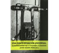 Una Discriminacion Universal: La Homosexualidad Bajo El Franquismo y La Transicion (COLECCION G)