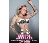 Una Donna sempre Arrapata: Romanzo Erotico con Sesso Esplicito - per Adulti: 465