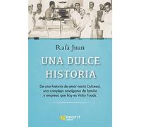 Una Dulce Historia: De una historia de amor nació Dulcesol, una compleja amalgama de familia y empresa que hoy es Vicky Foods (SIN COLECCION)