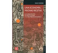 UNA ECONOMÍA, MUCHAS RECETAS La globalización, las instituciones y el crecimiento económico: La Globalizacion, Las Instituciones Y El Crecimiento ... and Economic Growth (Economia (fce))