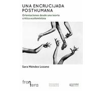 Una encrucijada posthumana: Orientaciones desde una teoría crítica ecofeminista: 6 (Frontera)