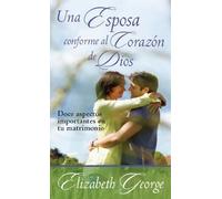 Una Esposa Conforme Al Corazón de Dios: Doce Aspectos Importantes En Tu Matrimonio