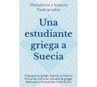 Una estudiante griega a Suecia: Practique su griego leyendo la historia ficticia de una joven estudiante griega, ideal para principiantes (nivel A2-B1)