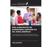 Una experiencia de arteterapia centrada en las artes plásticas: con adolescentes con discapacidad intelectual en un centro especializado (en Túnez) fomenta la autoestima