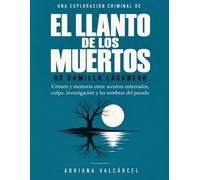 Una exploración criminal de El llanto de los muertos de Camilla Läckberg: Crimen y memoria entre secretos enterrados, culpa, investigación y las sombras del pasado