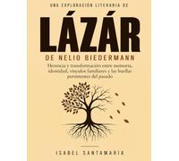 Una exploración literaria de Lázár de Nelio Biedermann: Herencia y transformación entre memoria, identidad, vínculos familiares y las huellas persistentes del pasado