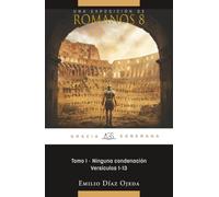 UNA EXPOSICIÓN DE ROMANOS 8 Versículos 1-13. Tomo I - Ninguna condenación