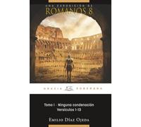 UNA EXPOSICIÓN DE ROMANOS 8 Versículos 1-13. Tomo I - Ninguna condenación